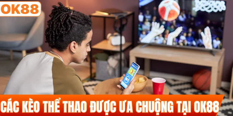 Các kèo thể thao được ưa chuộng tại OK88