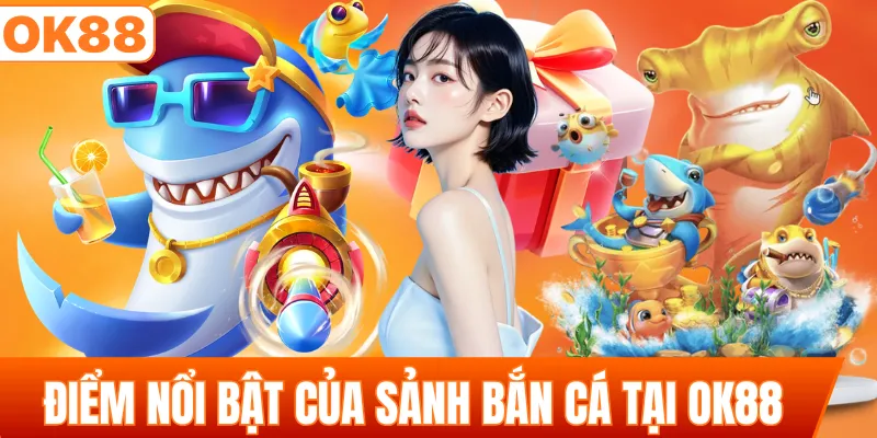Điểm nổi bật của sảnh bắn cá tại OK88