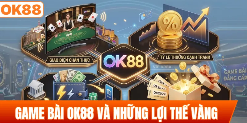 Game bài OK88 và những lợi thế hút khách mỗi ngày