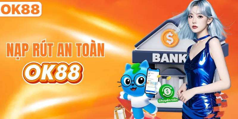 Hệ thống nạp rút tiền OK88 nhanh chóng uy tín