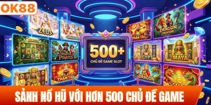 Khám phá sảnh nổ hũ với hơn 500 chủ đề game