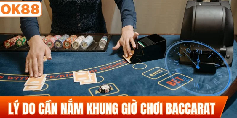 Lý do người chơi quan tâm đến khung giờ chơi baccarat