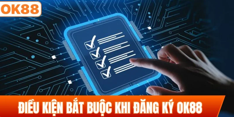 Một số điều kiện bắt buộc khi đăng ký OK88