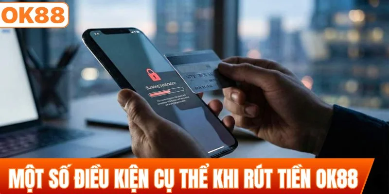Một số điều kiện cụ thể khi rút tiền OK88