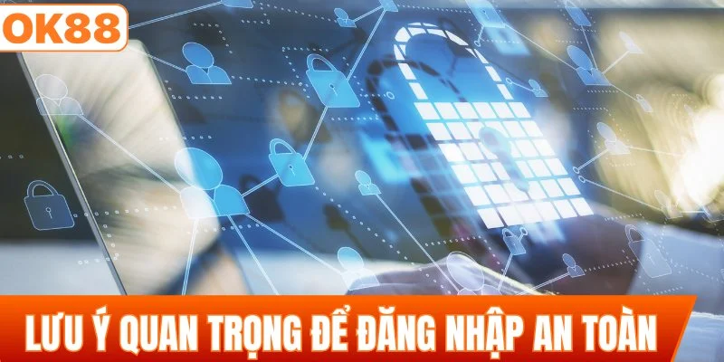 Một số lưu ý quan trọng để đăng nhập an toàn
