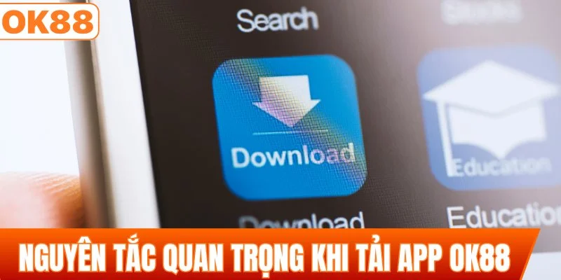 Một số nguyên tắc quan trọng khi tải app OK88