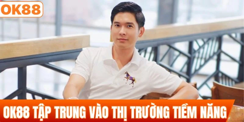 OK88 tập trung vào những thị trường tiềm năng