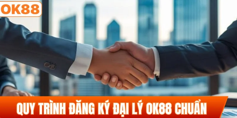 Quy trình đăng ký đại lý OK88 chuẩn