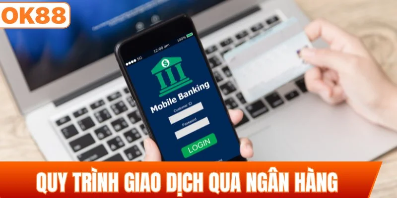 Quy trình thực hiện giao dịch qua ngân hàng