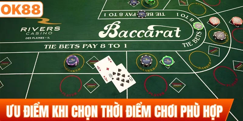 Ưu điểm khi lựa chọn thời điểm chơi baccarat phù hợp